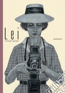 Lei. Vivian Maier. Ediz. a colori libro di Ghigliano Cinzia