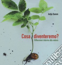 Cosa diventeremo? Riflessioni intorno alla natura. Ediz. a colori libro di Damm Antje