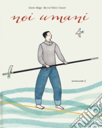 Noi umani. Ediz. a colori libro di Boge Dieter