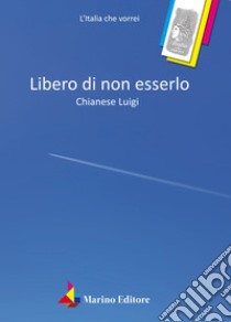 Libero di non esserlo libro di Chianese Luigi