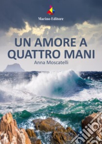 Un amore a quattro mani libro di Moscatelli Anna