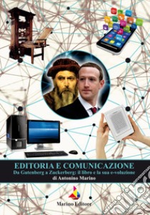 Editoria e comunicazione. Da Gutenberg a Zuckerberg: il libro e la sua evoluzione libro di Marino Antonino