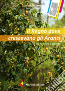 Il regno dove crescevano gli aranci libro di Barbetti Benedetta