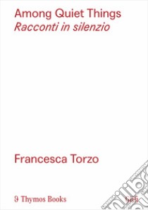Among quiet things-Racconti in silenzio. Ediz. bilingue libro di Torzo F. (cur.); Christou P. (cur.)