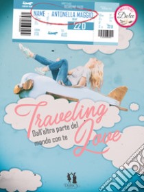 Traveling love. Dall'altra parte del mondo con te libro di Maggio Antonella