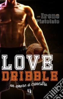 Love dribble. Un amore a canestro libro di Pistolato Irene