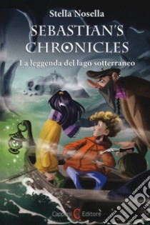 La leggenda del lago sotterraneo. Sebastian's chronicles libro di Nosella Stella