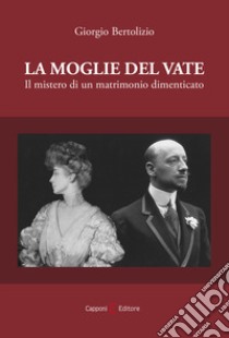 La moglie del vate. Il mistero di un matrimonio dimenticato libro di Bertolizio Giorgio