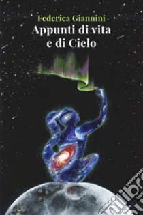 Appunti di vita e di cielo libro di Giannini Federica