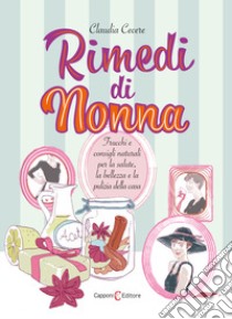 Rimedi di nonna. Trucchi e consigli naturali per la salute, la bellezza e la pulizia della casa libro di Cecere Claudia