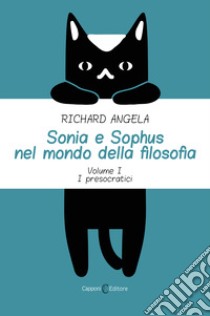 Sonia e Sophus nel mondo della filosofia. Vol. 1: I presocratici libro di Angela Richard