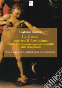 La Croce contro il Leviatano. Perché il cristianesimo può salvarci dallo Stato Onnipotente libro di Piombini Guglielmo