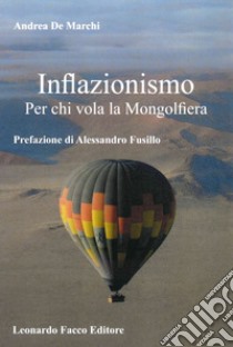 Inflazionismo. Per chi vola la mongolfiera libro di De Marchi Andrea