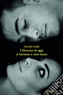 I giovani di oggi si baciano a voce bassa libro di Galli Claudio