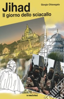 Jihad. Il giorno dello sciacallo libro di Chiavegato Giorgio