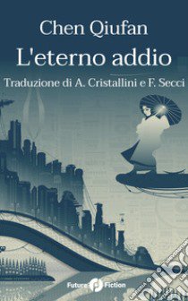 L'eterno addio libro di Qiufan Chen; Verso F. (cur.)