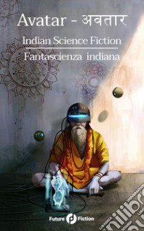 Avatar. Indian science fiction-Fantascienza indiana libro di Verso F. (cur.)