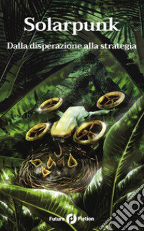 Solarpunk. Dalla disperazione alla strategia libro di Verso F. (cur.)