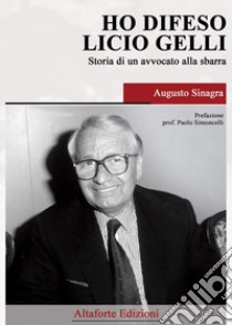 Ho difeso Licio Gelli. Storia di un avvocato alla sbarra libro di Sinagra Augusto