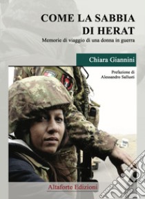 Come la sabbia di Herat. Memorie di viaggio di una donna in guerra libro di Giannini Chiara