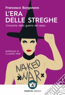 L'era delle streghe. Cronache dalla guerra del sesso libro di Borgonovo Francesco; Giuliani A. (cur.); Sortino V. (cur.); Risè C. (cur.)