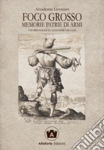 Foco grosso. Memorie patrie di armi libro di Accademia Liverziani