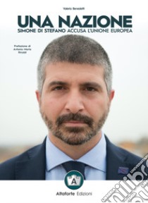 Una nazione. Simone Di Stefano accusa l'Unione europea libro di Benedetti Valerio; Sortino V. (cur.)