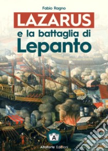 Lazarus e la battaglia di Lepanto libro di Ragno Fabio; Croce E. F. (cur.)