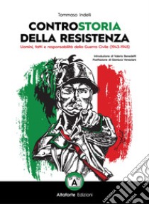 Controstoria della Resistenza. Uomini, fatti e responsabilità della Guerra Civile (1943-1945) libro di Indelli Tommaso; Croce E. F. (cur.)