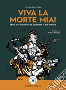 Viva la morte mia! Storia dei mercenari da Senofonte a Bob Denard libro di Sidos Francois-Xavier; Croce E. F. (cur.)