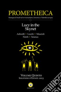 Prometheica. Vol. 5: Lucy in the Skynet libro di Scianca Adriano; Adinolfi Carlomanno