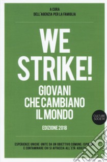 We strike! Giovani che cambiano il mondo. Edizione 2018 libro di Agenzia per la famiglia (cur.)