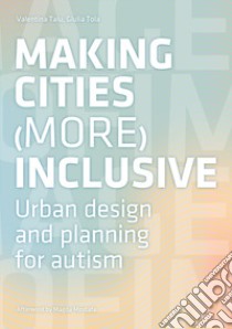 Making cities more inclusive. Urban design and planning for autism libro di Talu Valentina; Tola Giulia; Mostafa M. (cur.)