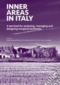 Inner areas in Italy. A test bed for analysing, managing and designing marginal territories libro di Rete di Giovani Ricercatori per le Aree Interne (cur.)