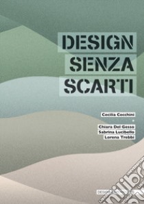 Design senza scarti libro di Cecchini C.; Del Gesso C.; Lucibello S.