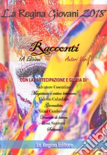 La regina giovani 2018. Racconti. 1ª edizione libro di Ass. Cult. La Regina Divulgazione Promozione Cultura