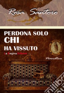 Perdona solo chi ha vissuto libro di Santoro Rosa