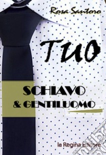 Tuo. Schiavo & gentiluomo libro di Santoro Rosa