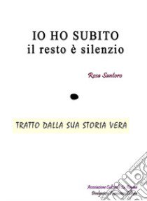 Io ho subito, il resto è silenzio libro di Santoro Rosa