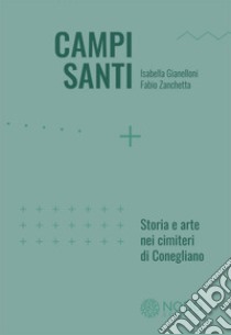 Campi Santi. Storia e arte nei cimiteri di Conegliano libro di Gianelloni Isabella; Zanchetta Fabio