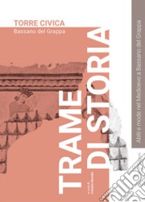 Trame di storia. Abiti e mode nel Medioevo a Bassano del Grappa libro di Mondin C. (cur.)