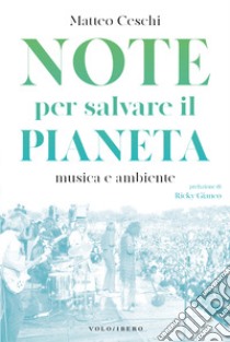 Note per salvare il pianeta. Musica e ambiente libro di Ceschi Matteo