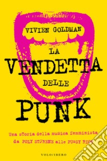 La vendetta delle punk. Una storia della musica femminista da Poly Styrene alle Pussy Riot libro di Goldman Vivien; De Angelis P. (cur.)