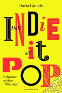 Dall'Indie all'It-pop. Evoluzione estetica e linguaggi libro di Grande Dario