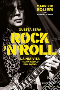 Questa sera rock'n'roll. La mia vita tra un assolo e un sogno libro di Solieri Maurizio; Poggini Massimo