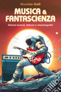 Musica & fantascienza. Universi musicali, letterari e cinematografici libro di Galli Maurizio; Fucci C. (cur.)