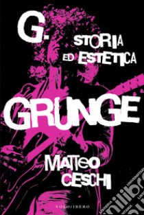 G Storia ed estetica grunge libro di Ceschi Matteo