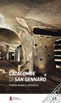 Le catacombe di San Gennaro. Guida storico-artistica libro di Petrella Angelo; Della Corte Antonio; Pezzillo Adele