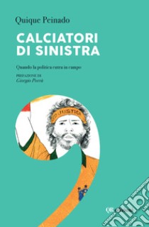 Calciatori di sinistra. Quando la politica entra in campo libro di Peinado Quique