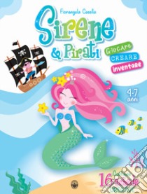 Sirene & Pirati. Giocare creare inventare. Ediz. a colori libro di Casella Fiorangela